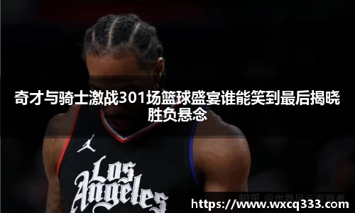 奇才与骑士激战301场篮球盛宴谁能笑到最后揭晓胜负悬念
